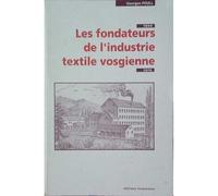 Les Fondateurs De L'Industrie Textile Vosgienne. Histoire D'Une Classe Sociale En Voie De Developpement, 1800-1870