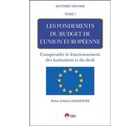 Les Fondements De Budget De L'union Européenne - Tome 1 : Comprendre Le Fonctionnement Des Institutions Et Du Droit