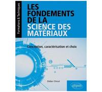 Les Fondements De La Science Des Matériaux - Conception, Caractérisation Et Choix