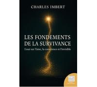 Les Fondements De La Survivance - Essai Sur L'âme, La Conscience Et L'invisible Tome 1
