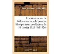 Les fondements de l'éducation morale pour un libre penseur, conférence du 31 janvier 1926 Gustave Belot (Auteur)
