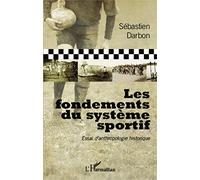 Sébastien Darbon – Les fondements du système sportif – Essai d'anthropologie historique – Broché