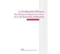 Les fondements éthiques des discours juridiques sur le statut de la vie humaine anténatale