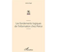 Les fondements logiques de l'information chez Peirce - Jérôme Vogel - L'harmattan - broché - Etude