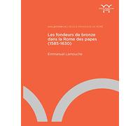 Les fondeurs de bronze dans la Rome des papes: 1585-1630