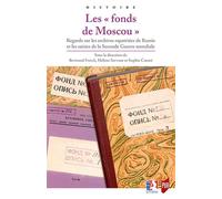 Les "fonds de Moscou" Regards sur les archives rapatriées de Russie et les saisies de la Seconde Guerre mondiale - Bertrand Fonck - Presses Universitaires Rennes - broché - Essai