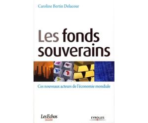 Les fonds souverains: Ces nouveaux acteurs de l'économie mondiale