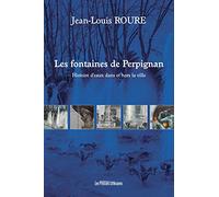 Les fontaines de Perpignan: Histoire d'eaux dans et hors la ville