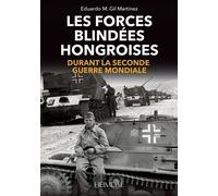 Les forces blindées hongroises Durant la Second Guerre mondiale - Eduardo Manuel Gil Martínez - Heimdal Eds - relié - Essai