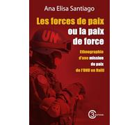Les forces de paix ou la paix de force : Ethnographie d’une mission de paix de l’ONU en Haïti