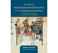 Les Forces Militaires Arméniennes Dans L'empire Byzantin - Luttes Et Alliances Sous Justinien Et Maurice