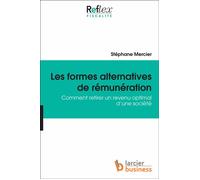 Les Formes alternatives de rémunération. Comment retirer un revenu optimal d'une société Quels sont les moyens pour tirer des revenus d'une société au moindre co t fiscal ? - Stéphane Mercier - Larcie