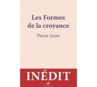 Les Formes de la croyance Pierre Janet (Auteur), Stéphane Gumpper (Introduction), Stéphane Gumpper (Edité par), Stéphane Gumpper (Postface), Florent Serina (Introduction), Florent Serina (Edité par),