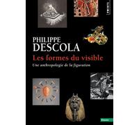 Philippe Descola – Les Formes du visible – Une anthropologie de la figuration – Points – Poche