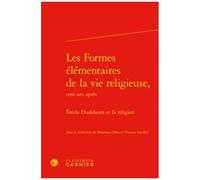 Les Formes Élémentaires De La Vie Religieuse, Cent Ans Après - Emile Durkheim Et La Religion