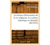 Les formes élémentaires de la vie religieuse. Le système totémique en Australie