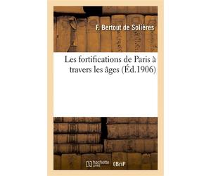 Les fortifications de Paris à travers les âges - F. Bertout De Solieres - Hachette Bnf - broché - Livre