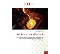 Les Fours à arc électrique: Technologies, étude énergétique, modélisation numérique, amélioration de la qualité de l’énergie électrique