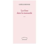 Les fous dans la mansarde - Gisèle Bienne - Actes sud - broché - Roman