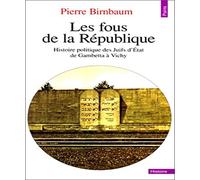 Les Fous de la République : Histoire politique des Juifs d'Etat de Gambetta à Vichy