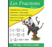Les Fractions : {Multiplication et Division } - Comparer deux fractions - Equivalents - Fractions et Nombres décimaux - le pourcentage: 100 pages avec corrigé pour bien maîtriser les fractions