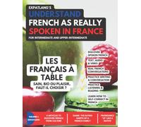 Les Français à table - Sain, bio ou plaisir, faut-il choisir ?: Understand French as Really Spoken in France