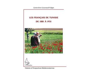Les Français de Tunisie de 1881 à 1931 - Geneviève Goussaud Falgas - L'harmattan - broché - Essai