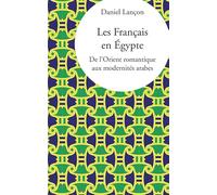 Les Français en Egypte: De l'Orient romantique aux modernités arabes