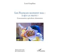 Les Français mangent mal : à qui la faute ? Consommation, agriculture, alimentation - Louis Goupilleau - L'harmattan - broché - Essai