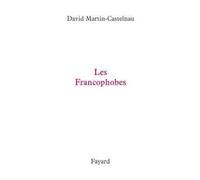Les Francophobes - David Martin-Castelnau - Fayard - broché - Essai