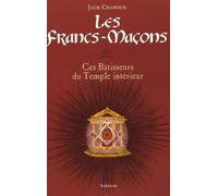 Les Francs-Maçons - Ces Bâtisseurs Du Temple Intérieur