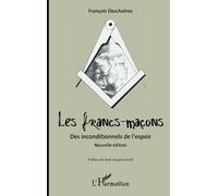 Les francs-maçons. Des inconditionnels de l'espoir: Nouvelle édition
