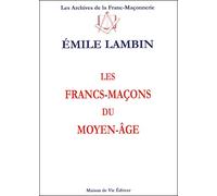 Les francs-maçons du moyen-âge - Emile Lambin - La Maison De Vie - broché - Essai