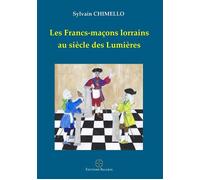 Les francs-macons lorrains au siecle des lumieres - Sylvain Chimello - Balaris Eds - broché - Essai