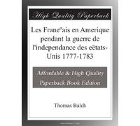 Les Franeºais en Amerique pendant la guerre de l'independance des eëtats-Unis 1777-1783