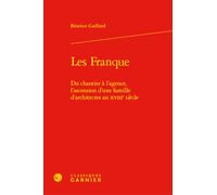 Les franque - du chantier à l'agence, l'ascension d'une famille d'architectes au: DU CHANTIER À L'AGENCE, L'ASCENSION D'UNE FAMILLE D'ARCHITECTES AU XVIIIE SIÈCLE