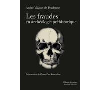 Les Fraudes En Archéologie Préhistorique Avec Quelques Exemples De Comparaison En Archéologie Générale Et Sciences Naturelles - Précédé De Pour Une Critique Archéologique - L'approche Des...