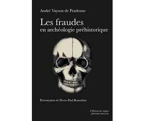 Les fraudes en archéologie préhistorique avec quelques exemples de comparaison en archéologie générale et sciences naturelles: Précédé de Pour une ... des "fraudes" en archéologie préhistorique