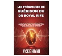 Les fréquences de guérison du Dr Royal Rife: Découvrez les secrets des machines Rife pour guérir le cancer, le sida et la maladie de Lyme avec des ... fréquence répertoriée pour toutes les causes