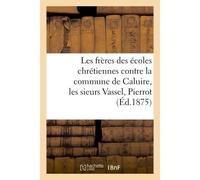 Les frères des écoles chrétiennes contre la commune de Caluire, les sieurs Vassel, Pierrot et Consorts et M. Challemel-Lacour : jugement rendu par le tribunal civil de Lyon, le 19 juin 1872 - Collecti