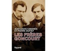 Les Frères Goncourt Jean-Louis Cabanès (Auteur), Pierre-Jean Dufief (Auteur)