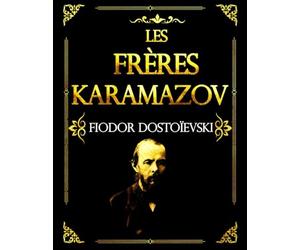 Les Frères Karamazov Chef-d'œuvre de Fiodor Dostoïevski Édition intégrale et annotée : revenir à l'original Entre tragédie familiale, quête spirituelle et réflexion philosophique,