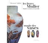 Les frères Muller, maîtres verriers à Lunéville: Magie des vases