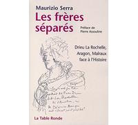 Les frères séparés: Drieu La Rochelle, Aragon, Malraux face à l'histoire