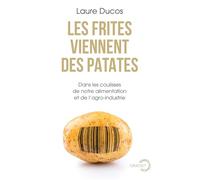 Les frites viennent des patates: Dans les coulisses de notre alimentation et de l'agro-industrie