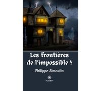 Les frontières de l'impossible ! - Philippe Simoulin - Le Lys Bleu - broché - Témoignage