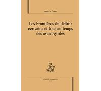 Les frontières du délire : écrivains et fous au temps des avants-gardes
