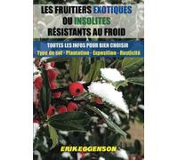 Les fruitiers exotiques ou insolites résistants au froid: Type de sol, rusticité, plantation, emplacement, fructification.Toutes les infos pour bien choisir