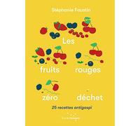 Les fruits rouges zéro déchet: 25 recettes antigaspi