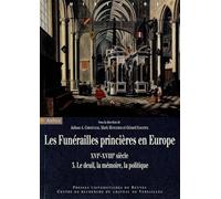 Les funérailles princières en Europe: XVIe-XVIIIe. 3. le deuil, la mémoire, la politique